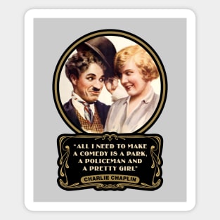 Charlie Chaplin Quotes: "All I Need To Make A Comedy Is A Park, A Policeman And A Pretty Girl" Magnet